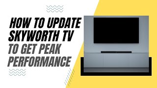 How To Update Your Skyworth TV for Peak Performance [upl. by Suivatra145]