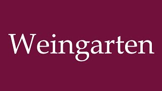 How to Pronounce Weingarten Wine Garden Correctly in German [upl. by Oicnevuj]