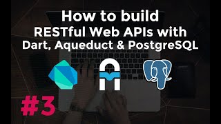 Build RESTful Web APIs with Dart Aqueduct and PostgreSQL 3 PostgreSQL Integration [upl. by Etnaud]