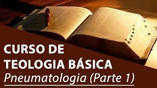 Pneumatologia Parte 1  Curso de Teologia Básica [upl. by Ahsie]