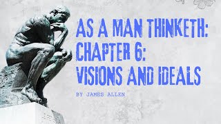 AS A MAN THINKETH  CH 6 VISIONS AND IDEALS [upl. by Egroeg]