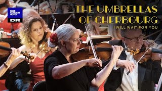 The Umbrellas of Cherbourg  I Will Wait for You  Danish National Symphony Orchestra live [upl. by Imotih]