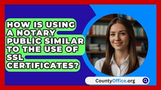 How Is Using A Notary Public Similar To The Use Of SSL Certificates  CountyOfficeorg [upl. by Ayr335]