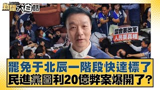 罷免于北辰一階段快達標了 民進黨圖利20億弊案爆開了？ 新聞大白話 20240625 [upl. by Edrea]