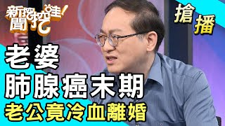 【搶播】老婆肺腺癌末期老公竟冷血離婚！ [upl. by Kcam822]