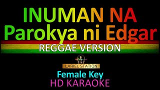 INUMAN NA PAROKYA NI EDGAR REGGAE VERSION KARAOKE Female Key [upl. by Anilehcim841]