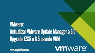 VMware Actualizar VMware Update Manager a 65 y upgrade ESXi a 65 usando VUM [upl. by Trotta]