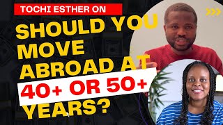 SHOULD YOU MOVE ABROAD AT 40 or 50 YEARS with TochiEsther [upl. by Eentrok949]