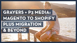 Grayers  P3 Media Magento to Shopify Plus Migration and Beyond [upl. by Sugden528]