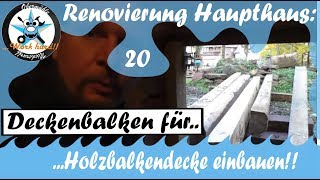 Renovierung Haupthaus20 Deckenbalken für Holzbalkendecke einbauen [upl. by Jessa]