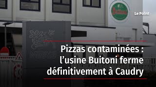 Pizzas contaminées  l’usine Buitoni ferme définitivement à Caudry [upl. by Ojyllek973]