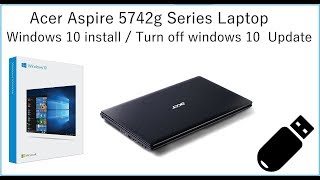 How to Boot Acer Aspire 5742g Series Laptop  Windows 10 install  How to Turn off Windows 10 Update [upl. by Guido775]