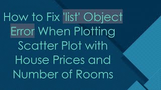 How to Fix list Object Error When Plotting Scatter Plot with House Prices and Number of Rooms [upl. by Ecirpak]