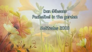 Dan Gibsons  Pachelbel in the garden [upl. by Trovillion553]