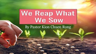 BRSDASG 20240309 09 March 2024 We Reap What We Sow by Pastor Kion Chuen Rong [upl. by Esorrebma757]