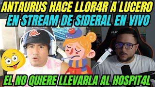 🔥ANTAURUS HACE LLOR4R A LUCER0🔥EN STREAM DE SIDERAL EN VIVO EL NO QUIERE LLEVARLA AL HOSPIT4L😱 [upl. by Hanima]