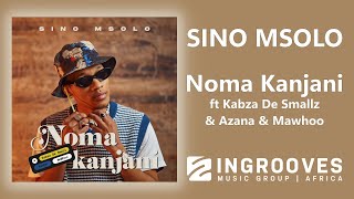 Sino Msolo  Noma Kanjani Ft Kabza De Smallz Azana amp Mawhoo  Official Audio [upl. by Ekim126]