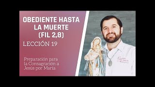 Lección 19 Obediente hasta la muerte Fil 28  Consagración a Jesús por María en 33 días [upl. by Thurnau]