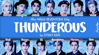 REMAKE How Would SEVENTEEN Sing THUNDEROUS by STRAY KIDS w LYRICS [upl. by Ardnekat]