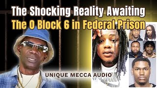 The Shocking Reality Awaiting The O Block 6 in Federal Prison [upl. by Bierman]