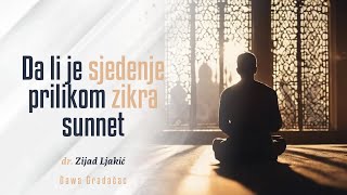 DA LI JE SJEDENJE PRILIKOM ZIKRA SUNNET  dr Zijad Ljakić [upl. by Sima]