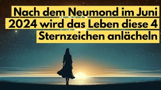 Nach Neumond im Juni 2024 wird das Leben diese 4 Sternzeichen anlächeln  Astrologie amp Spiritualität [upl. by Taam]