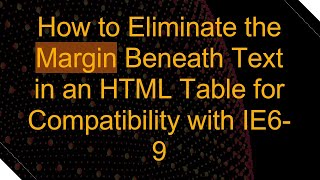 How to Eliminate the Margin Beneath Text in an HTML Table for Compatibility with IE69 [upl. by Atonsah88]