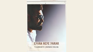 Eyvah Neye Yarar —Vahdet Çizmeciler [upl. by Winna]