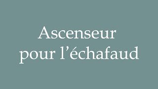 How to Pronounce Ascenseur pour léchafaud Correctly in French [upl. by Martainn]