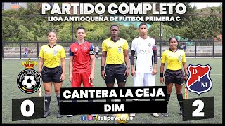 Partido Completo Cantera la Ceja Vs Deportivo Independiente Medellín 02 Liga Antioqueña Primera C [upl. by Naujtna407]