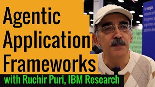 Agentic Application Frameworks  a Dialogue with IBM Researchs Chief Scientist  Ruchir Puri [upl. by Aligna]