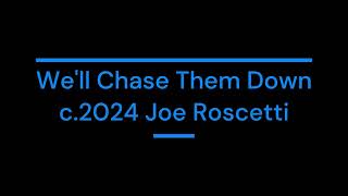 Well Chase Them Down c2024 Joe Roscetti [upl. by Enileuqcaj642]