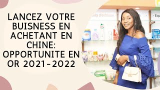 Lancez votre buisness en achetant en Chine Opportunité en Or 20212022 [upl. by Apeed562]