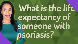 What is the life expectancy of someone with psoriasis [upl. by Aurora189]