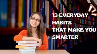 13 Everyday Habits That Make You Smarter [upl. by Sivrep]