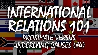 International Relations 101 4 Proximate versus Underlying Causes [upl. by Aizek]