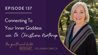 The Girlfriend Doctor 137 Connecting To Your Inner Goddess w Dr Christiane Northrup [upl. by Kimbra221]