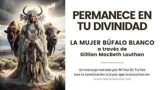 PERMANECE EN TU DIVINIDAD  La Mujer Búfalo Blanco a través de Gillian MacBeth Louthan [upl. by Rajewski]