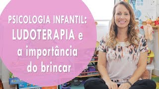 PSICOLOGIA INFANTIL LUDOTERAPIA e a importância do brincar [upl. by Aisemaj]