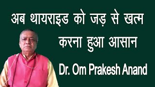 अब थायराइड को जड़ से खत्म करना हुआ आसान  Dr Om Prakash Anand  Thyroid [upl. by Lochner]