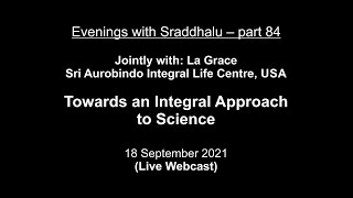 Evenings with Sraddhalu Part 84 Towards an Integral Approach to Science  jointly with La Grâce [upl. by Airtal]