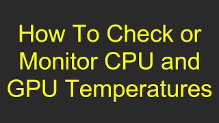 How To Check or Monitor CPU and GPU Temperatures [upl. by Grazia]