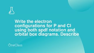 Write the electron configurations for P and CI using both spdf notation and orbital box diagrams De [upl. by Htebazila]