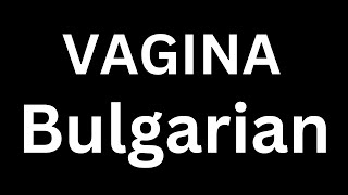 How to Pronounce quotVagina in Bulgarianquot Language how to say Vagina in Bulgarian [upl. by Ybot]