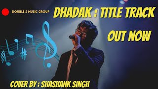 Dhadak Title Song Cover  Dhadak movie title song  Dhadak title track Cover by Shashank Singh [upl. by Aiden784]