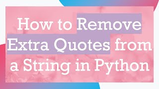 How to Remove Extra Quotes from a String in Python [upl. by Armillia]