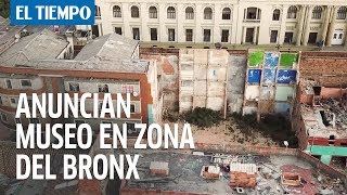 Cerca a antigua calle del cartucho se construirá un Museo del Bronx [upl. by Ecertak]