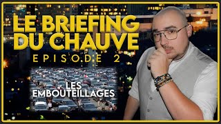 LE BRIEFING DU CHAUVE 2 • Les Embouteillages [upl. by How304]