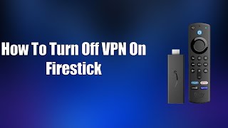 How To Turn Off VPN On Firestick [upl. by Ridan943]