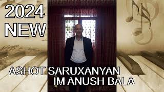 Ashot Saruxanyan  Im anush bala  new hit 2024 [upl. by Ewer979]